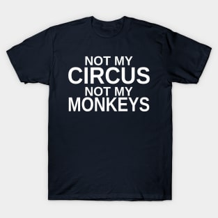 Not my circus, not my monkeys T-Shirt